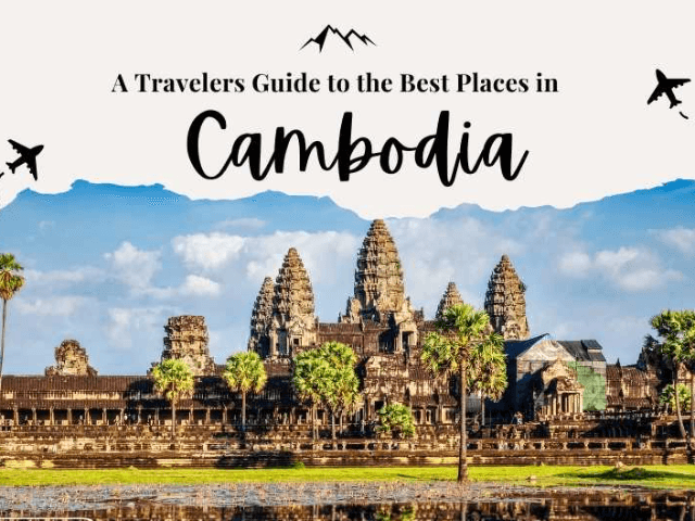 A Travelers Guide to the Best Places in Cambodia