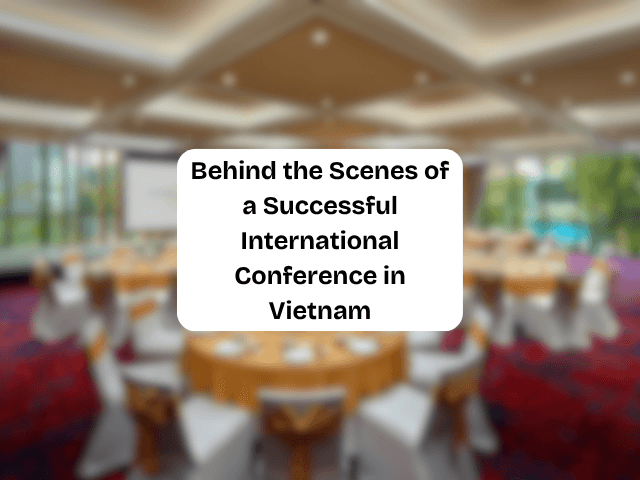 Behind the Scenes of a Successful International Conference in Vietnam