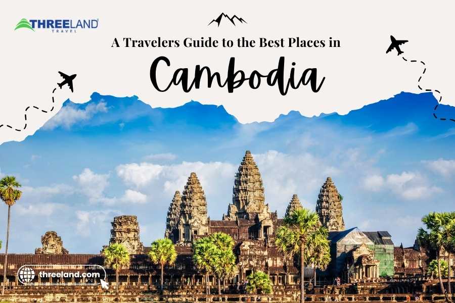 A Travelers Guide to the Best Places in Cambodia