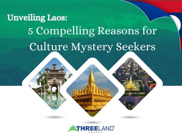 Unveiling Laos: 5 Compelling Reasons for Culture Mystery Seekers