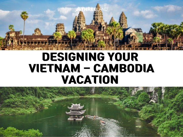 A Traveler's Dream Duo – Designing Your Vietnam - Cambodia Vacation 
