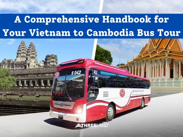 A Comprehensive Handbook for Your Vietnam to Cambodia Bus Tour